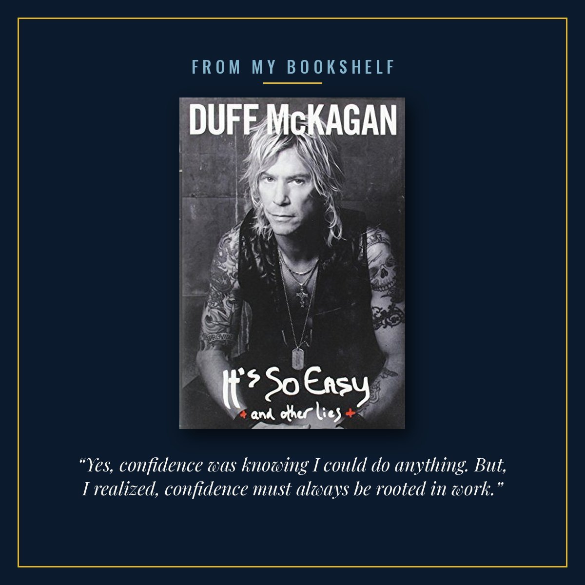 The cover of It’s So Easy by Duff McKagan, centred in a thin gold frame on a midnight blue background under the words From my bookshelf, with the line “Yes, confidence was knowing I could do anything. But, I realized, confidence must always be rooted in work.” beneath it