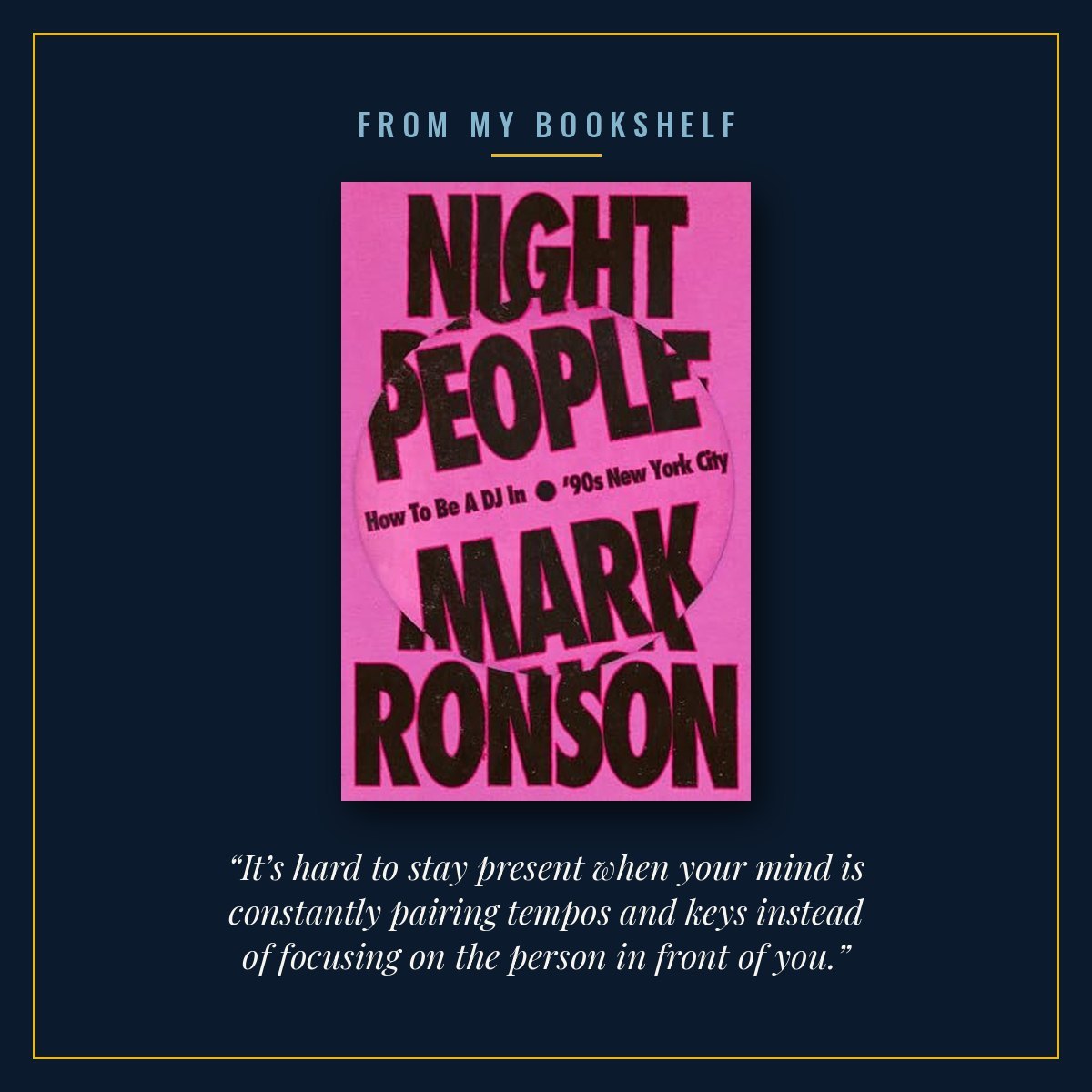 The cover of Night People by Mark Ronson, centred in a thin gold frame on a midnight blue background under the words From my bookshelf, with the line “It’s hard to stay present when your mind is constantly pairing tempos and keys instead of focusing on the person in front of you.” beneath it